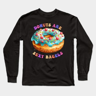 Donuts Are Sexy Bagels Long Sleeve T-Shirt